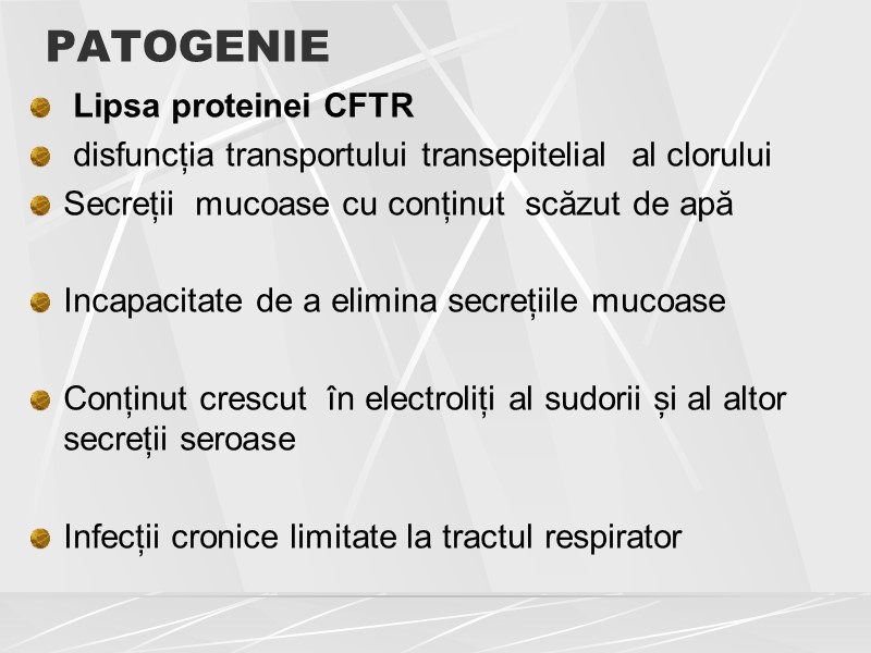 PATOGENIE  Lipsa proteinei CFTR  disfuncția transportului transepitelial  al clorului Secreții 